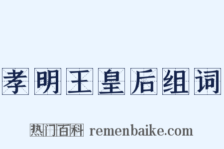 孝明王皇后组词是什么意思的图片